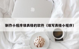 永安制作小程序填表格的软件（填写表格小程序）