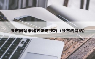 永安股市网站搭建方法与技巧（股市的网站）