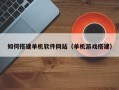永安如何搭建单机软件网站（单机游戏搭建）